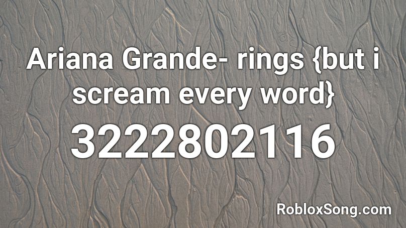 Ariana Grande- rings {but i scream every word} Roblox ID