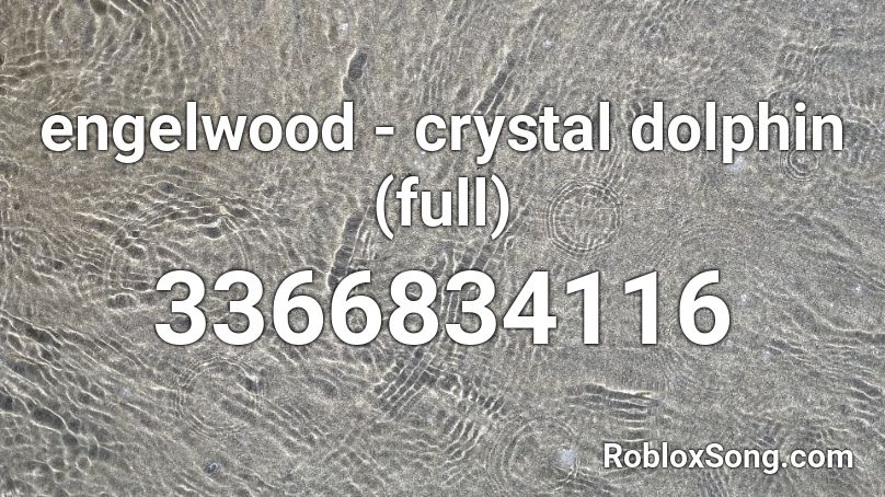Engelwood Crystal Dolphin Full Roblox Id Roblox Music Codes - crystal dolphin roblox id code