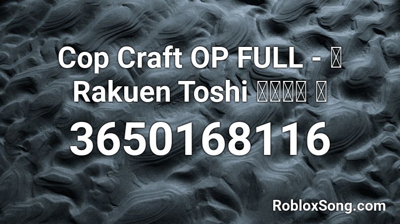 Cop Craft OP FULL - 「 Rakuen Toshi 楽園都市 」 Roblox ID