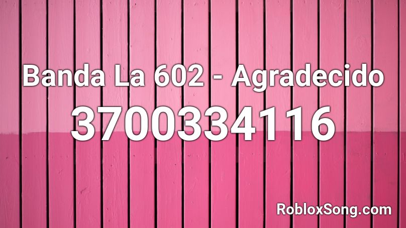 Banda La 602 - Agradecido Roblox ID