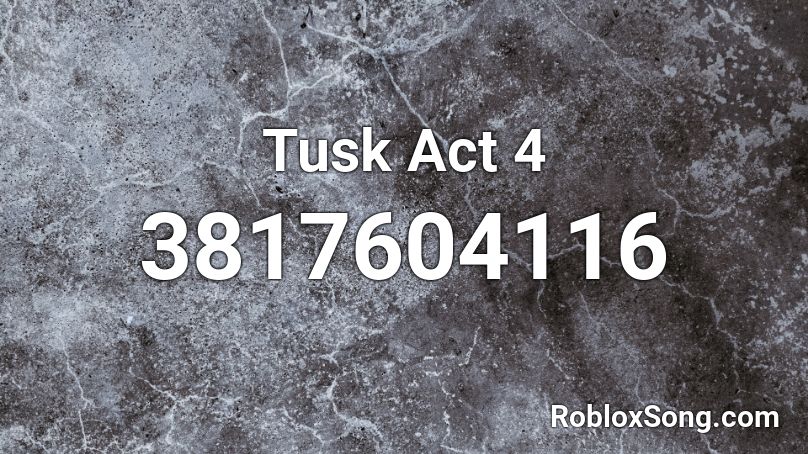 Tusk Act 4 Roblox ID