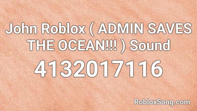 John Roblox ( ADMIN SAVES THE OCEAN!!! ) Sound Roblox ID