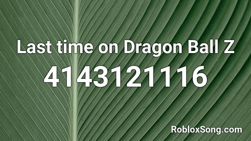 Last Time On Dragon Ball Z Roblox Id Roblox Music Codes - dragon ballz roblox