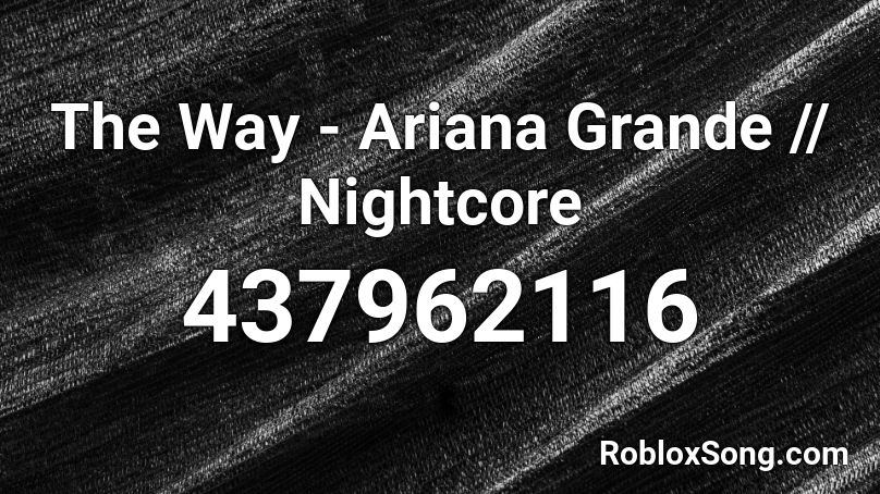 The Way Ariana Grande Nightcore Roblox Id Roblox Music Codes - the way ariana grande roblox id