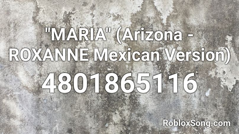 Maria Arizona Roxanne Mexican Version Roblox Id Roblox Music Codes - roxanne music id roblox