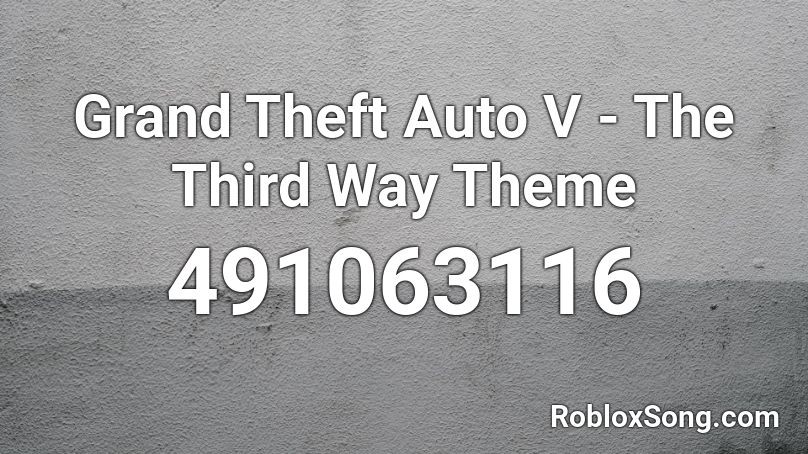 Grand Theft Auto V - The Third Way Theme Roblox ID