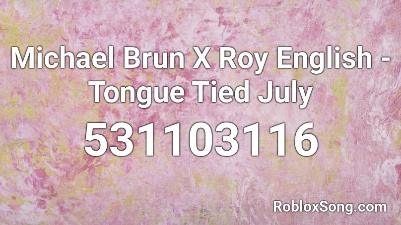 Michael Brun X Roy English - Tongue Tied July Roblox ID