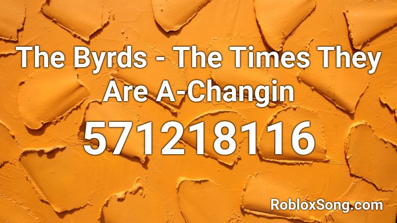 The Byrds - The Times They Are A-Changin  Roblox ID