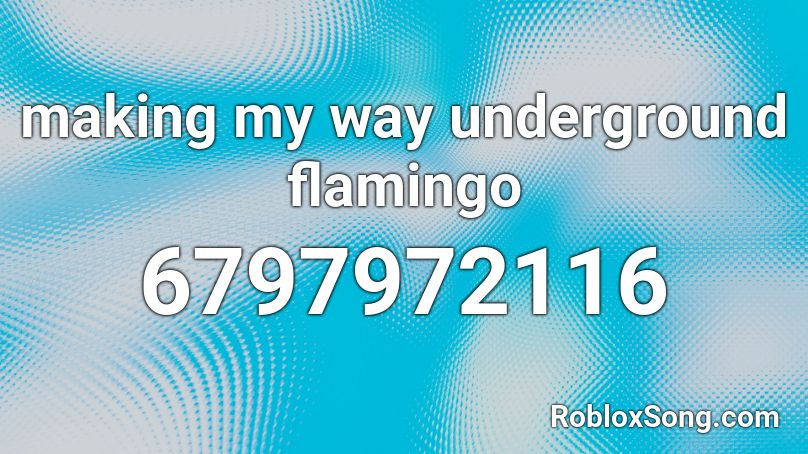 making my way underground flamingo Roblox ID