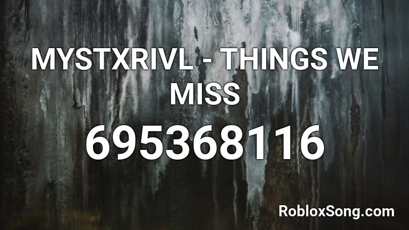 MYSTXRIVL - THINGS WE MISS Roblox ID