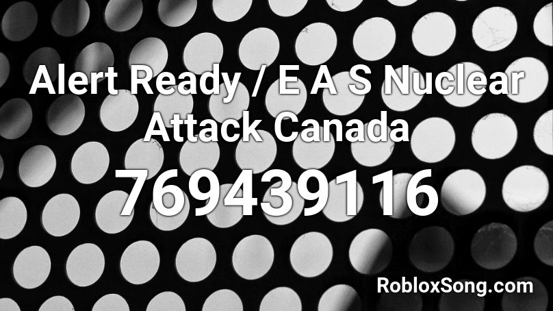 Alert Ready / E A S Nuclear Attack Canada Roblox ID