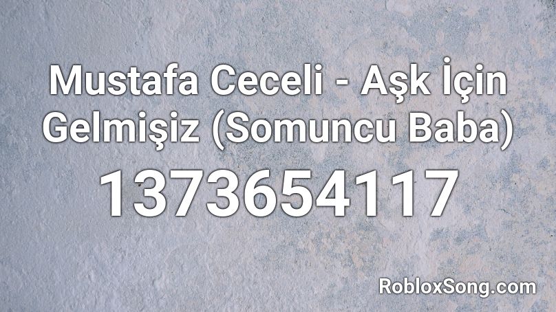 Mustafa Ceceli - Aşk İçin Gelmişiz (Somuncu Baba) Roblox ID