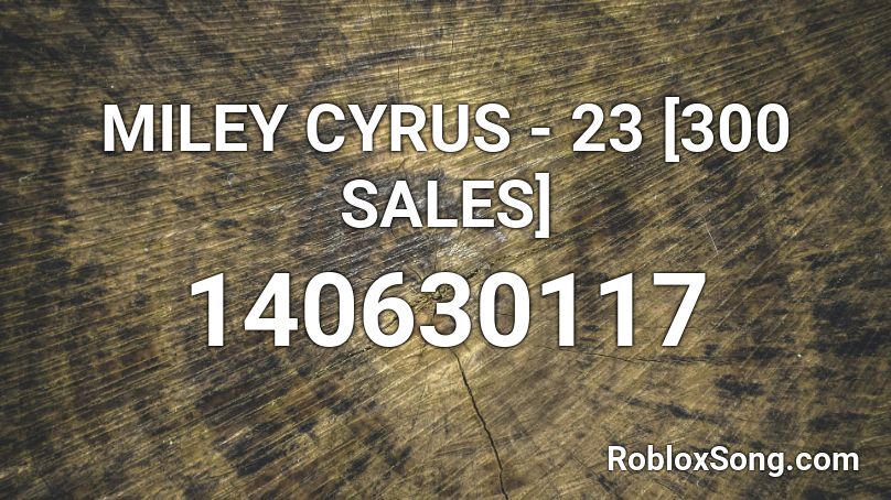 MILEY CYRUS - 23 [300 SALES] Roblox ID