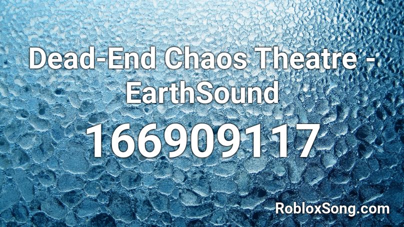 Dead End Chaos Theatre Earthsound Roblox Id Roblox Music Codes - roblox chaos sounds