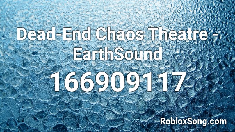 Dead-End Chaos Theatre - EarthSound Roblox ID