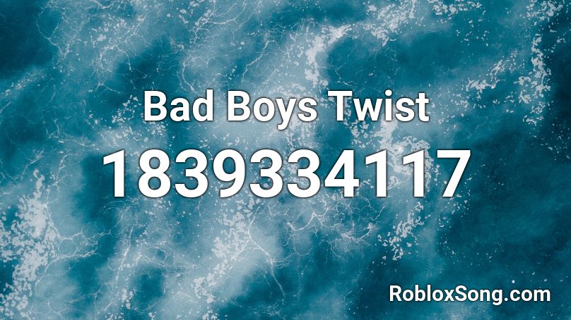 Bad Boys Twist Roblox ID