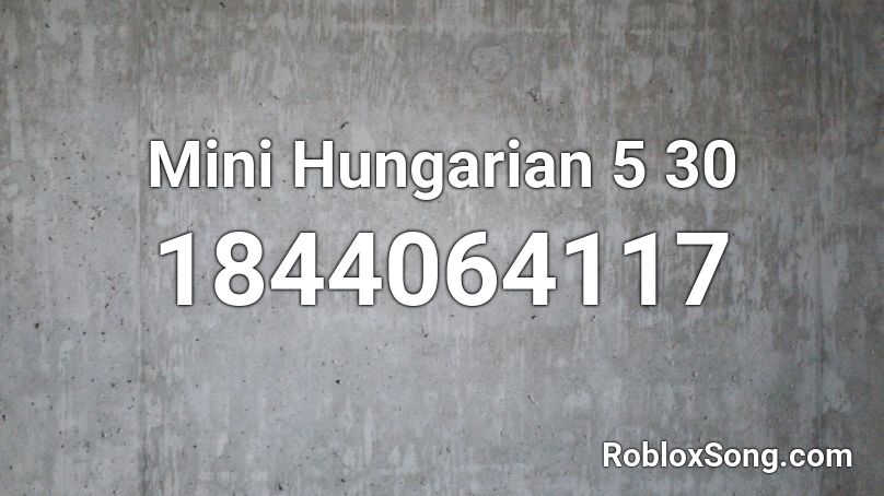 Mini Hungarian 5 30 Roblox ID