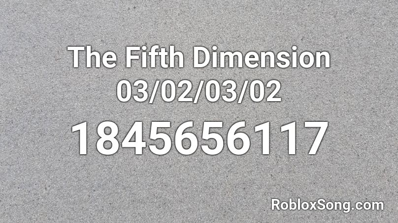 The Fifth Dimension 03/02/03/02 Roblox ID