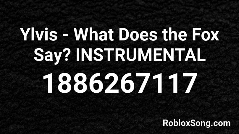 Ylvis - What Does the Fox Say? INSTRUMENTAL  Roblox ID