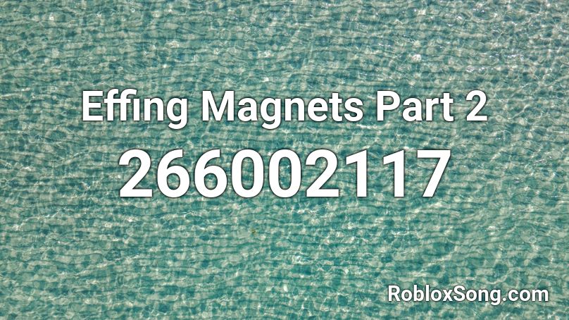 Effing Magnets Part 2 Roblox ID