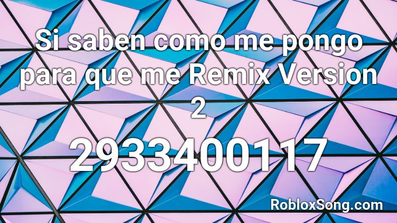 Si saben como me pongo para que me Remix Version 2 Roblox ID