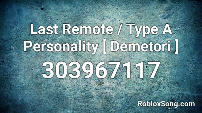Last Remote / Type A Personality [ Demetori ] Roblox ID