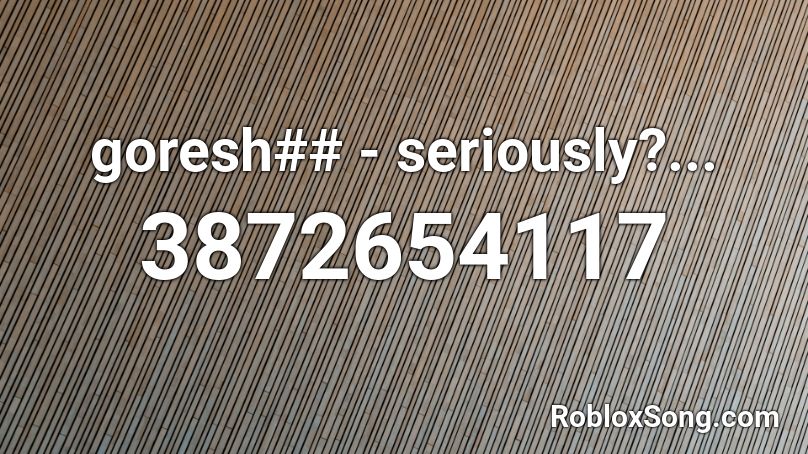 goresh## - seriously?... Roblox ID