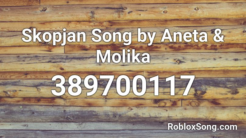Skopjan Song by Aneta & Molika Roblox ID