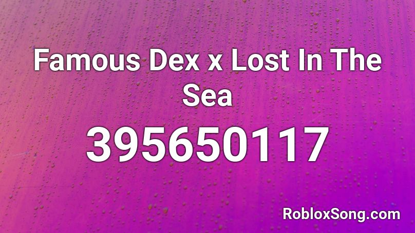 Famous Dex x Lost In The Sea Roblox ID