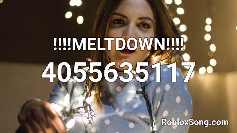 !!!!MELTDOWN!!!! Roblox ID