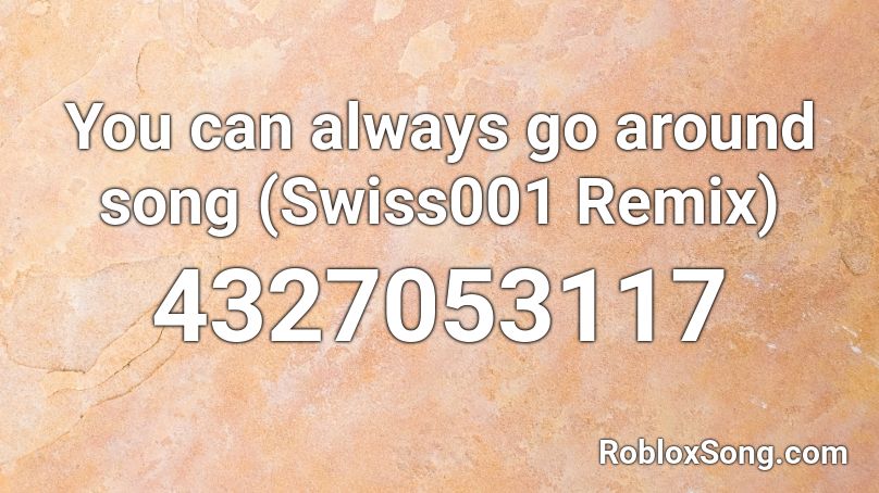 You can always go around song (Swiss001 Remix) Roblox ID