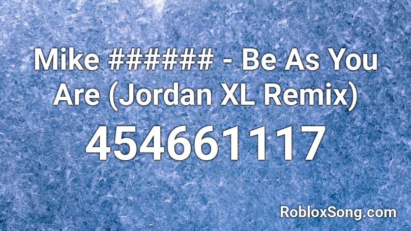 Mike ###### - Be As You Are (Jordan XL Remix) Roblox ID