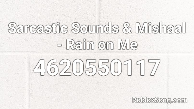 Sarcastic Sounds & Mishaal - Rain on Me Roblox ID