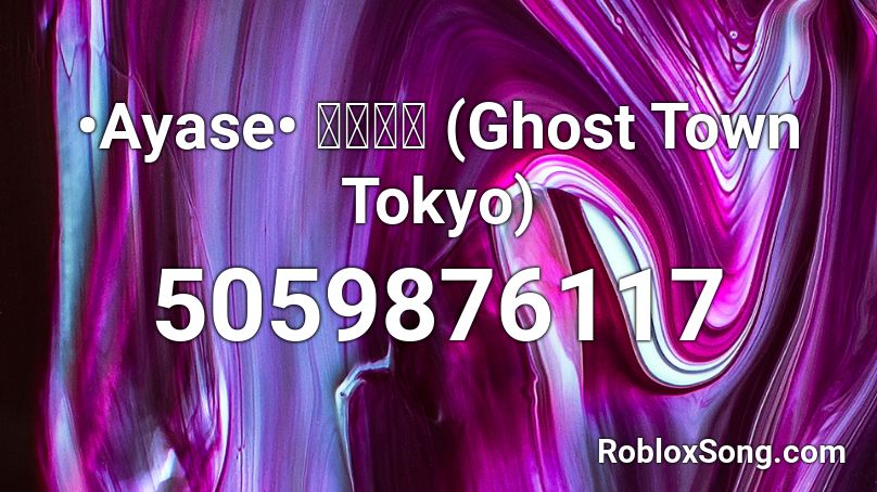 •Ayase• 幽霊東京 (Ghost Town Tokyo) Roblox ID