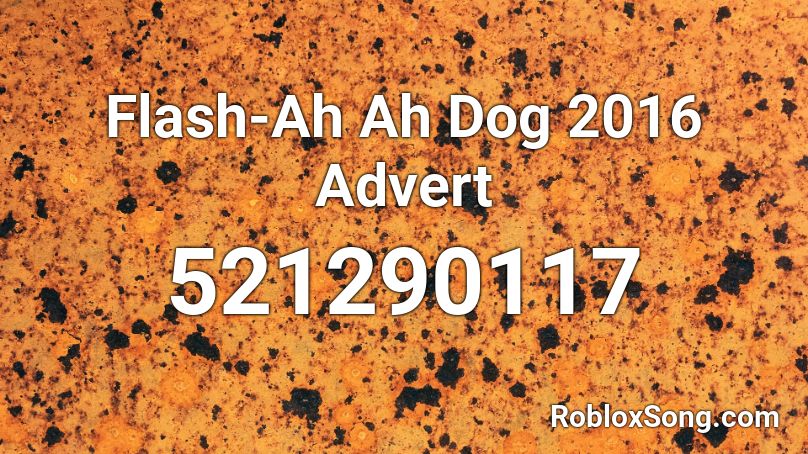 Flash-Ah Ah Dog 2016 Advert Roblox ID