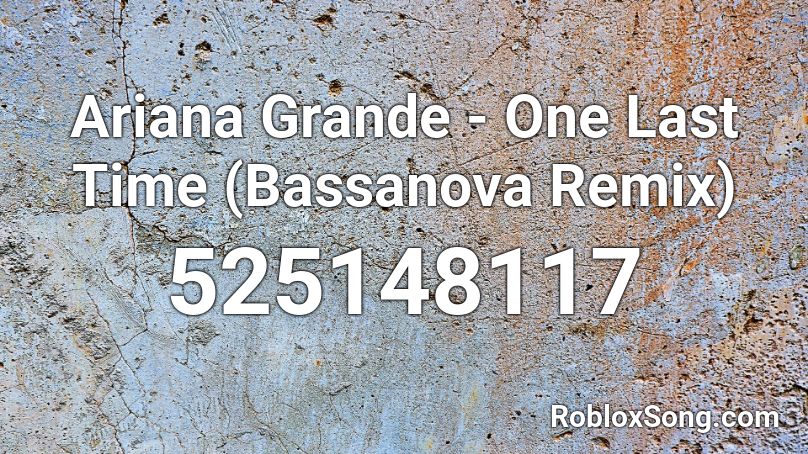 Ariana Grande - One Last Time (Bassanova Remix) Roblox ID