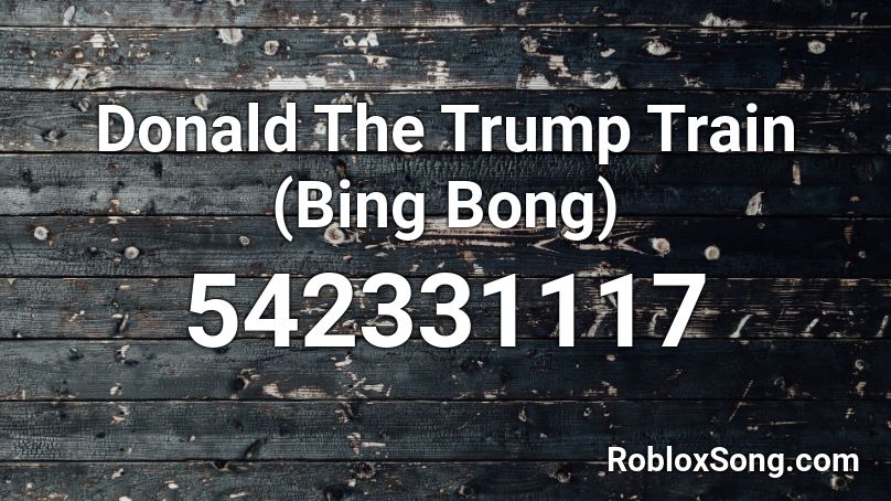 Donald The Trump Train Bing Bong Roblox Id Roblox Music Codes - trump sings pokemon roblox id