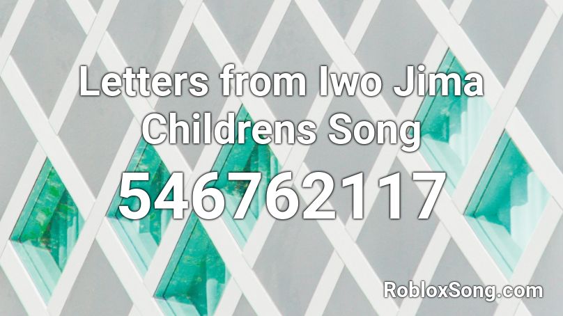 Letters from Iwo Jima Childrens Song Roblox ID