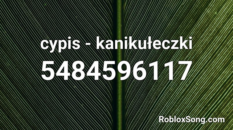 cypis - kanikułeczki Roblox ID
