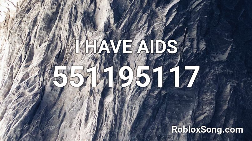 I HAVE AIDS Roblox ID