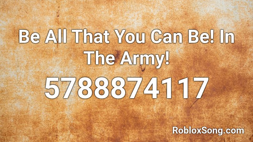 Be All That You Can Be! In The Army! Roblox ID