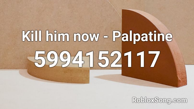 Kill him now - Palpatine Roblox ID