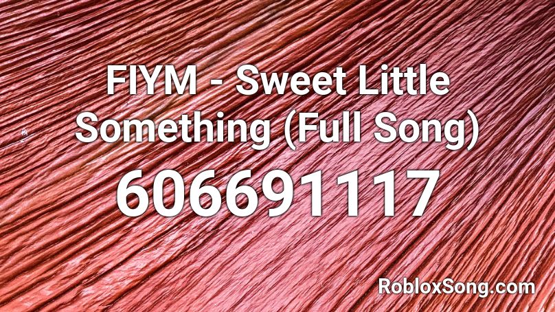 FIYM - Sweet Little Something (Full Song) Roblox ID