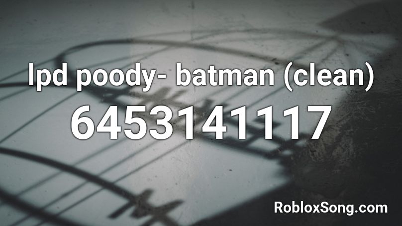 lpd poody- batman (clean) Roblox ID