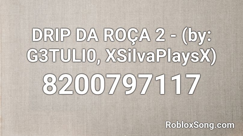 DRIP DA ROÇA 2 - (by: G3TULI0, XSilvaPlaysX) Roblox ID