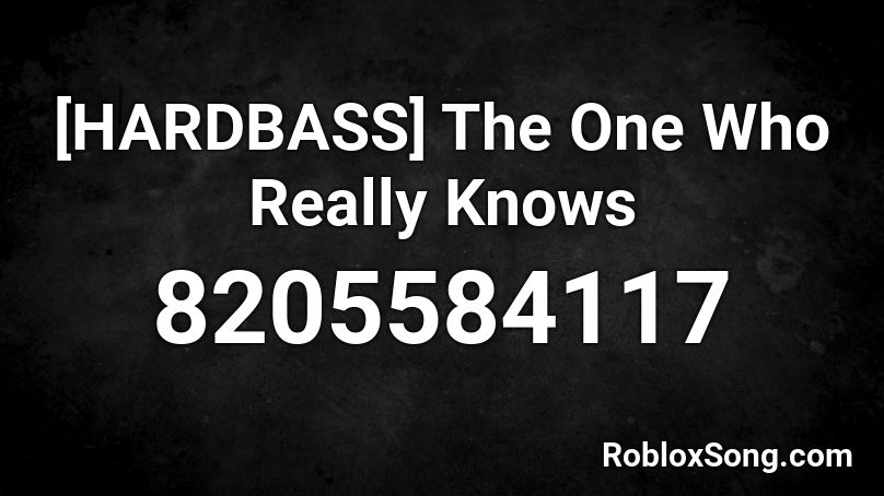 [HARDBASS] The One Who Really Knows Roblox ID