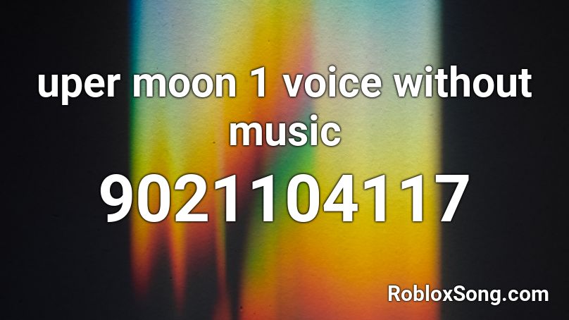 uper moon 1 voice without music Roblox ID