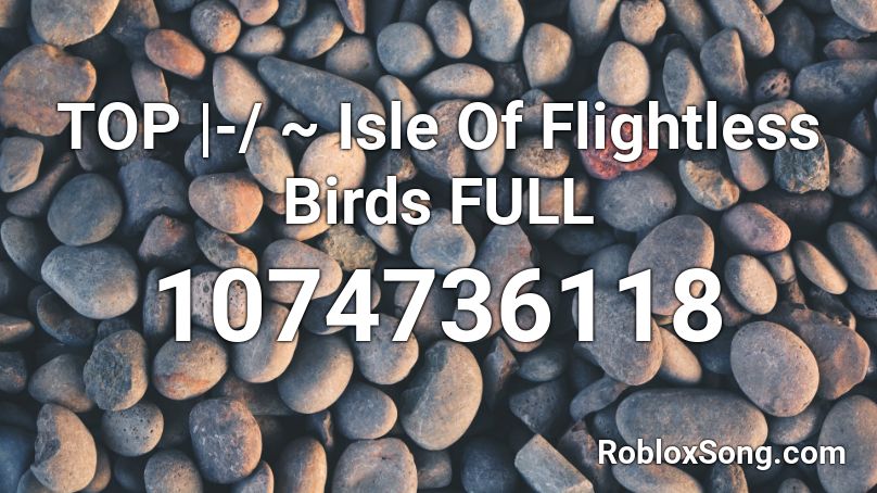 TOP |-/ ~ Isle Of Flightless Birds FULL Roblox ID