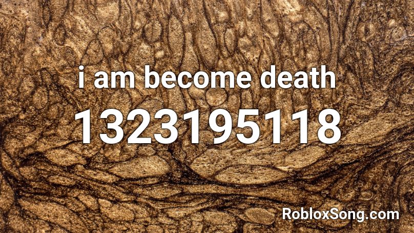 I Am Become Death Roblox Id Roblox Music Codes