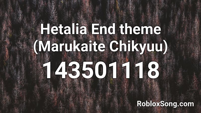 Hetalia End theme (Marukaite Chikyuu) Roblox ID